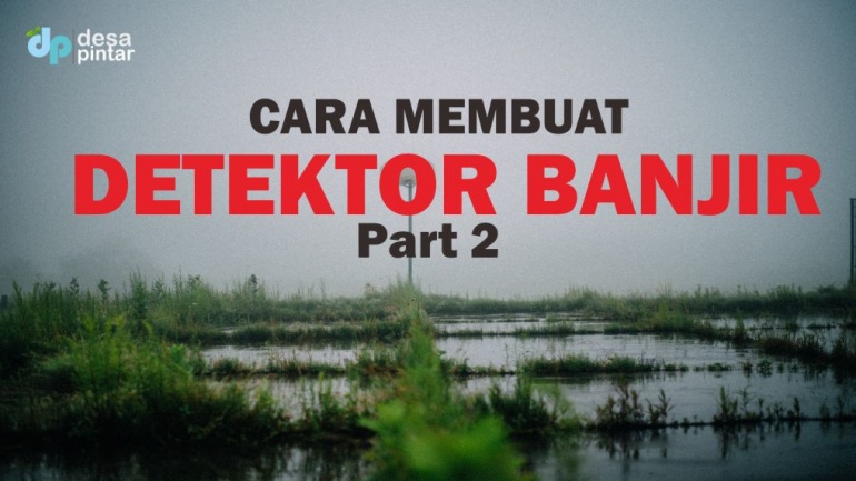 Video : Desa Pintar Smart System Detektor Bahaya Banjir Part 2